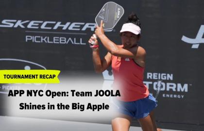 APP NYC Open 2024: Team JOOLA Tỏa Sáng & Thành Tích Nổi Bật Tại New York